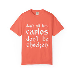 Don't Tell Him Carlos, Don't Be Cheeken T-Shirt | Unisex Graphic Tee