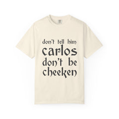 Don't Tell Him Carlos, Don't Be Cheeken T-Shirt | Unisex Graphic Tee