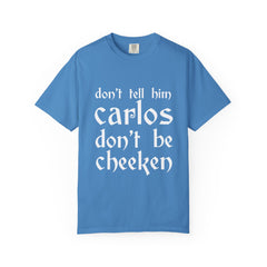 Don't Tell Him Carlos, Don't Be Cheeken T-Shirt | Unisex Graphic Tee