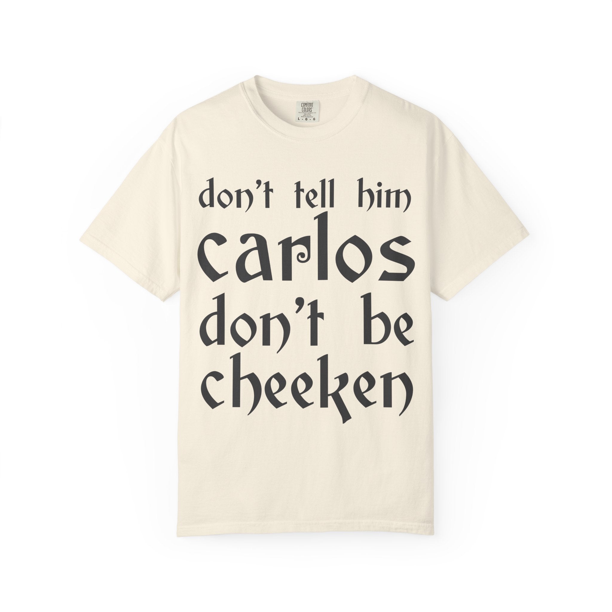 Don't Tell Him Carlos, Don't Be Cheeken T-Shirt | Unisex Graphic Tee
