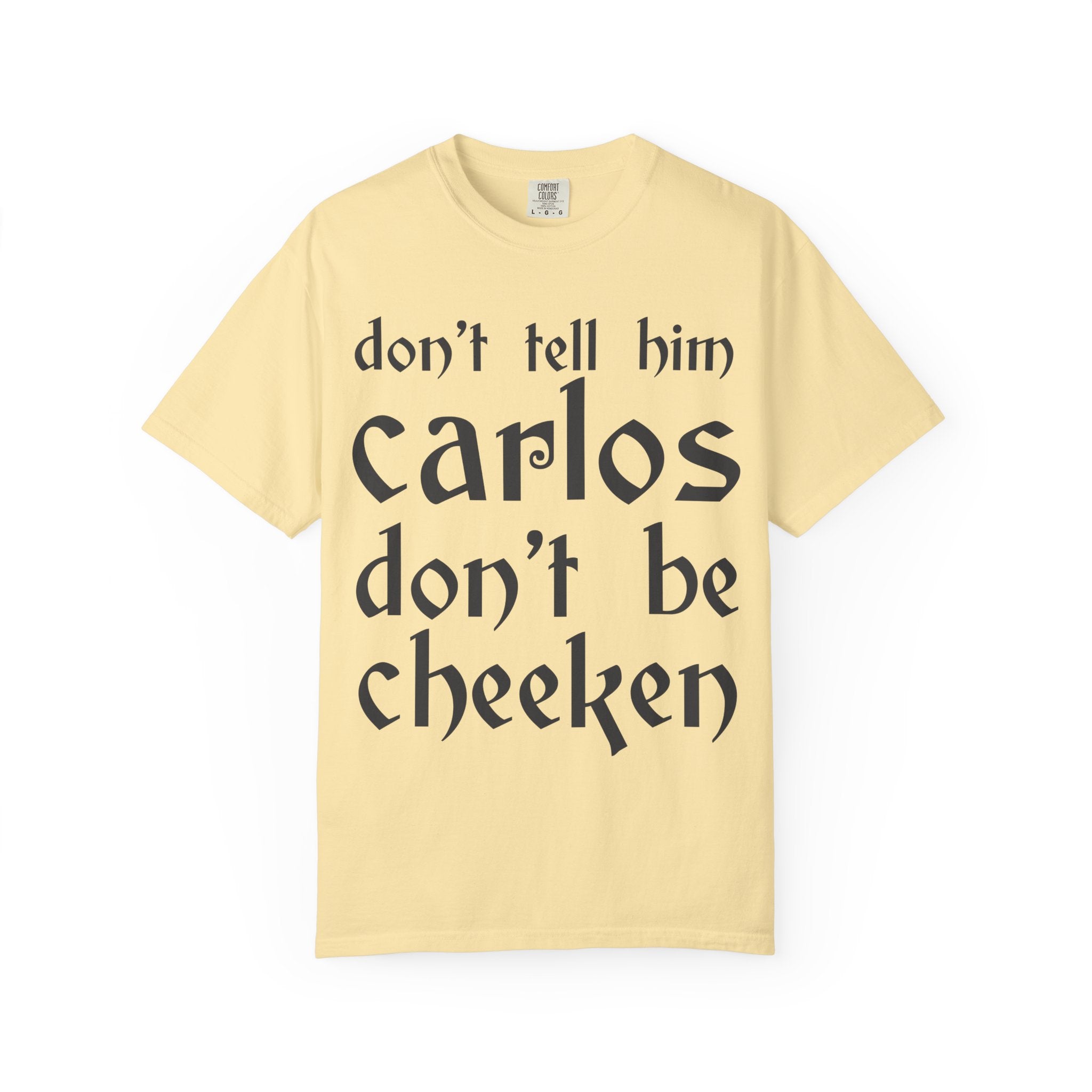 Don't Tell Him Carlos, Don't Be Cheeken T-Shirt | Unisex Graphic Tee