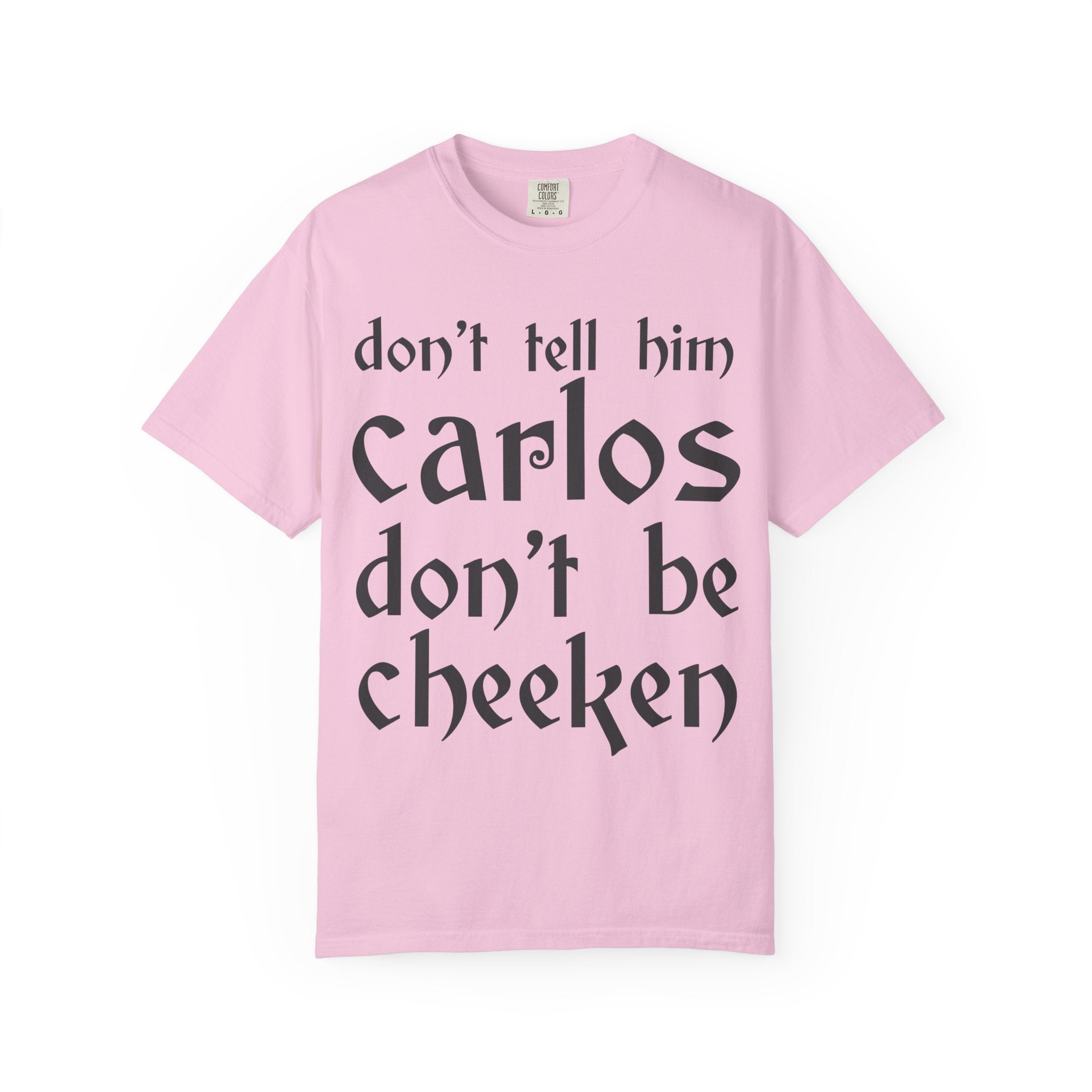 Don't Tell Him Carlos, Don't Be Cheeken T-Shirt | Unisex Graphic Tee