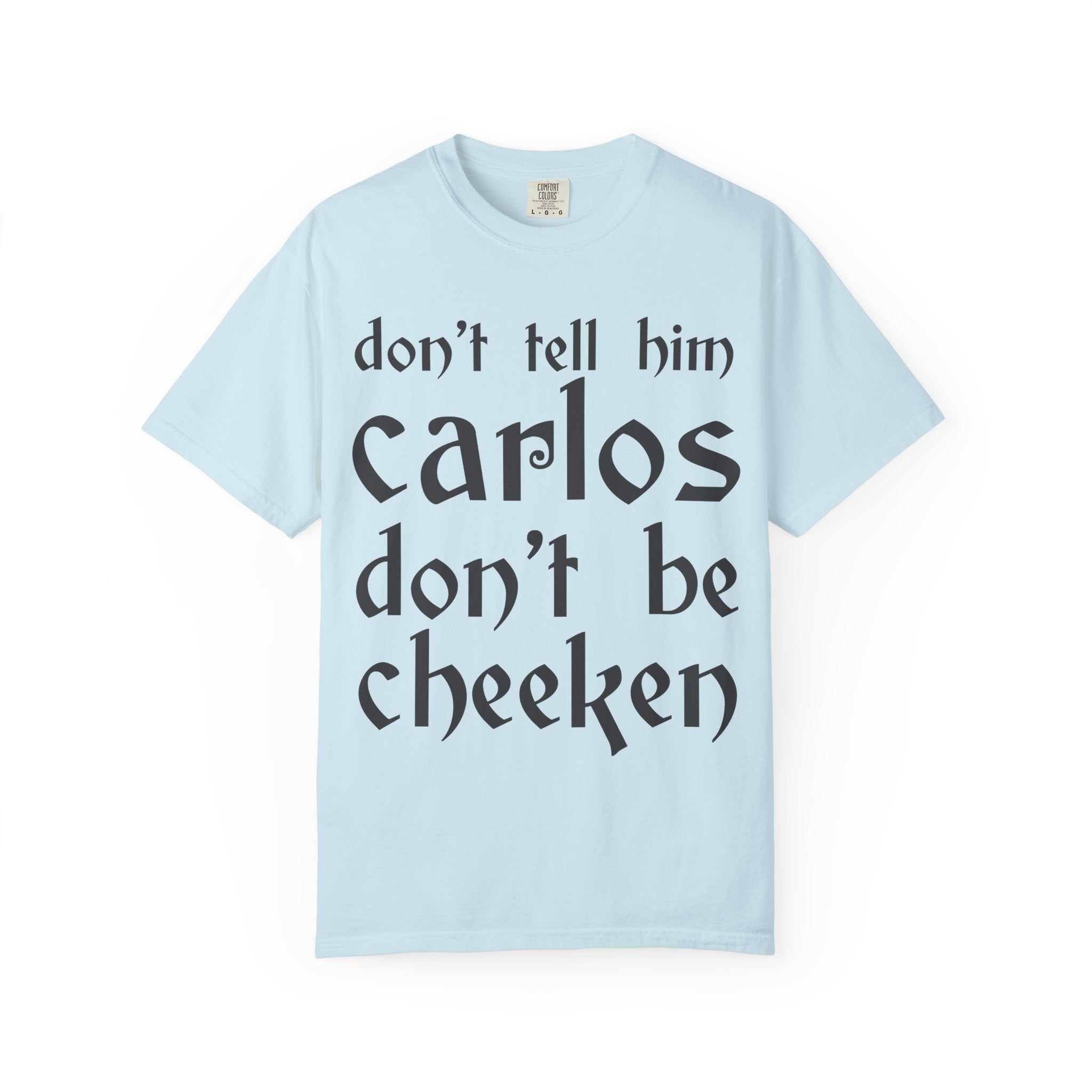 Don't Tell Him Carlos, Don't Be Cheeken T-Shirt | Unisex Graphic Tee