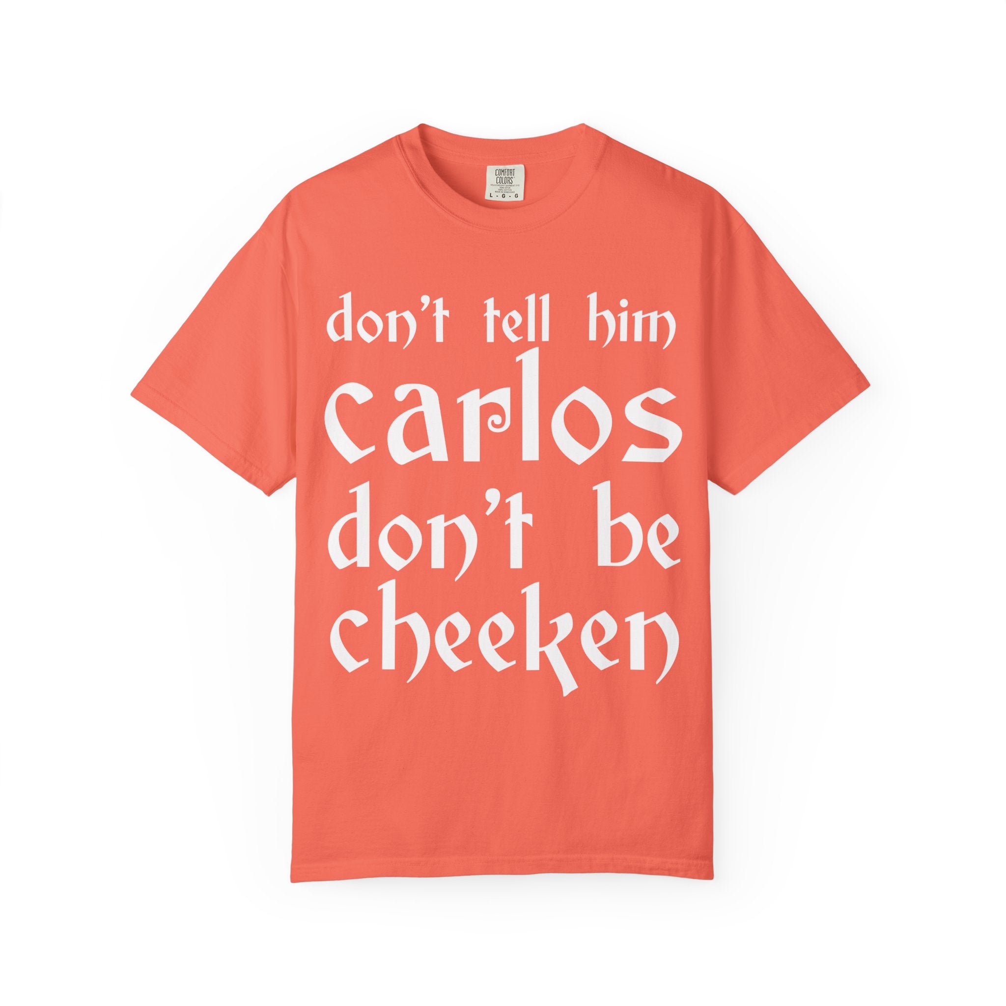 Don't Tell Him Carlos, Don't Be Cheeken T-Shirt | Unisex Graphic Tee