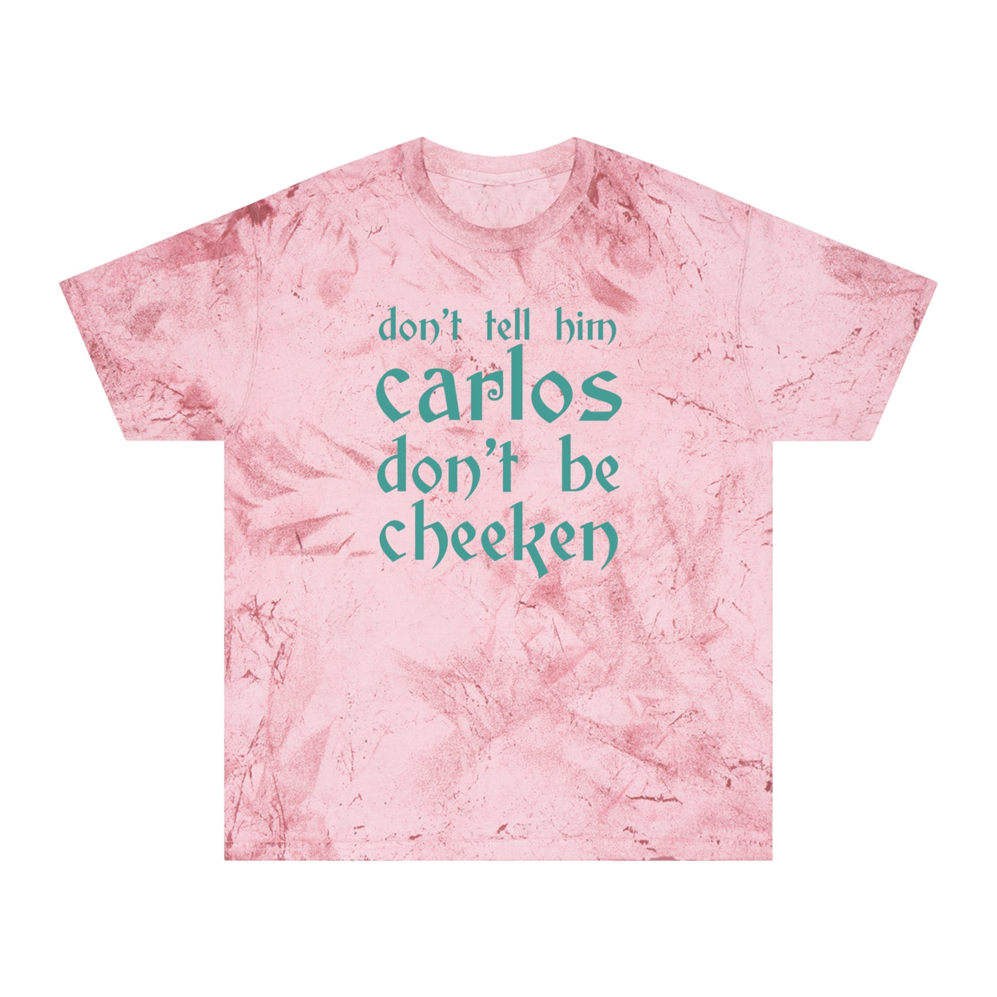 Carlos Don't Be Cheeken Unisex Color Blast T-Shirt