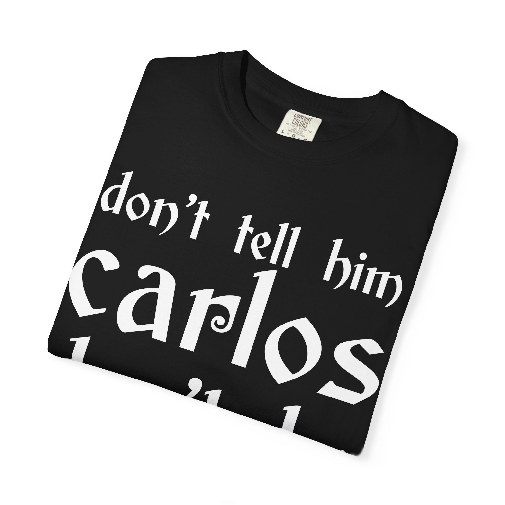 Don't Tell Him Carlos, Don't Be Cheeken T-Shirt | Unisex Graphic Tee