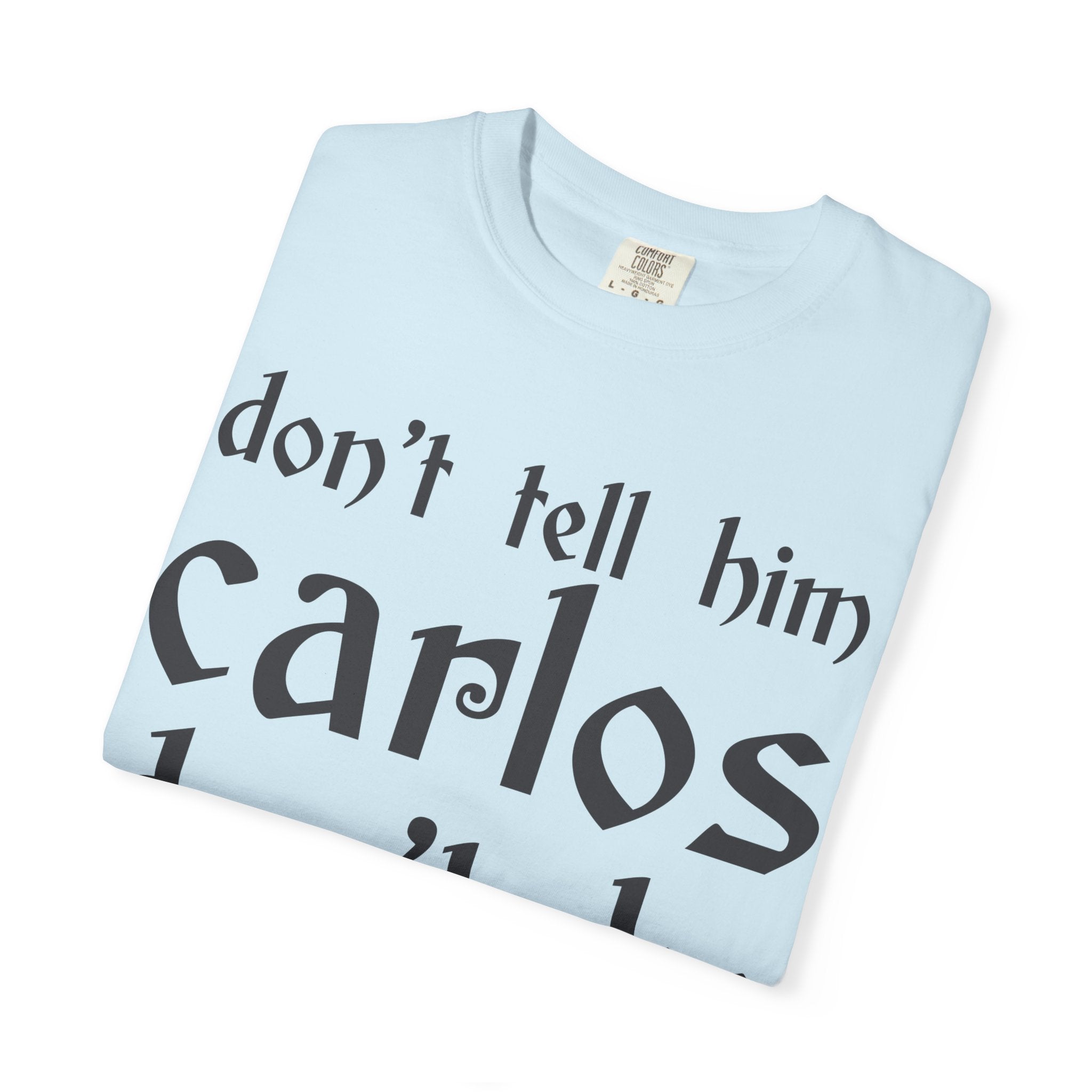 Don't Tell Him Carlos, Don't Be Cheeken T-Shirt | Unisex Graphic Tee