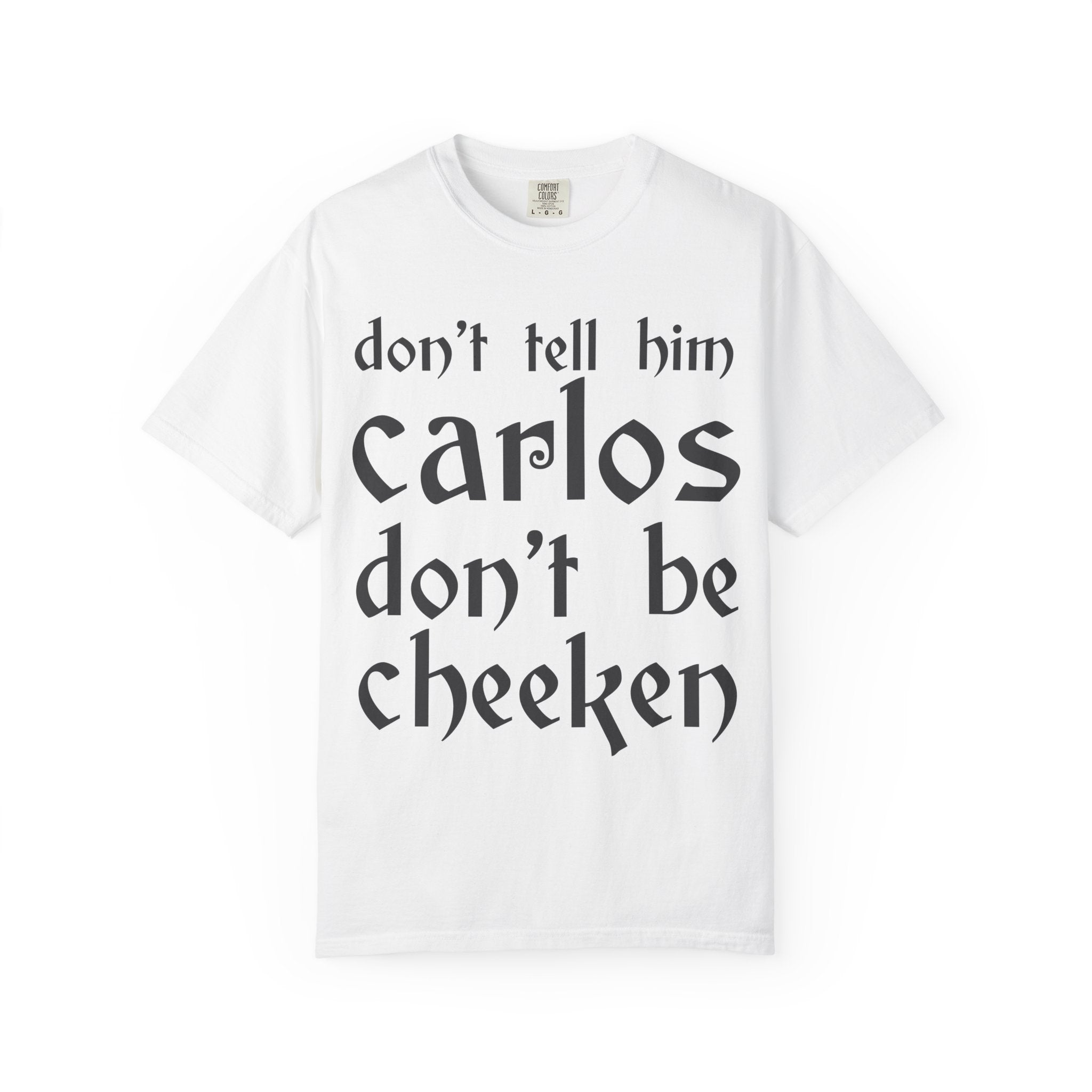 Don't Tell Him Carlos, Don't Be Cheeken T-Shirt | Unisex Graphic Tee