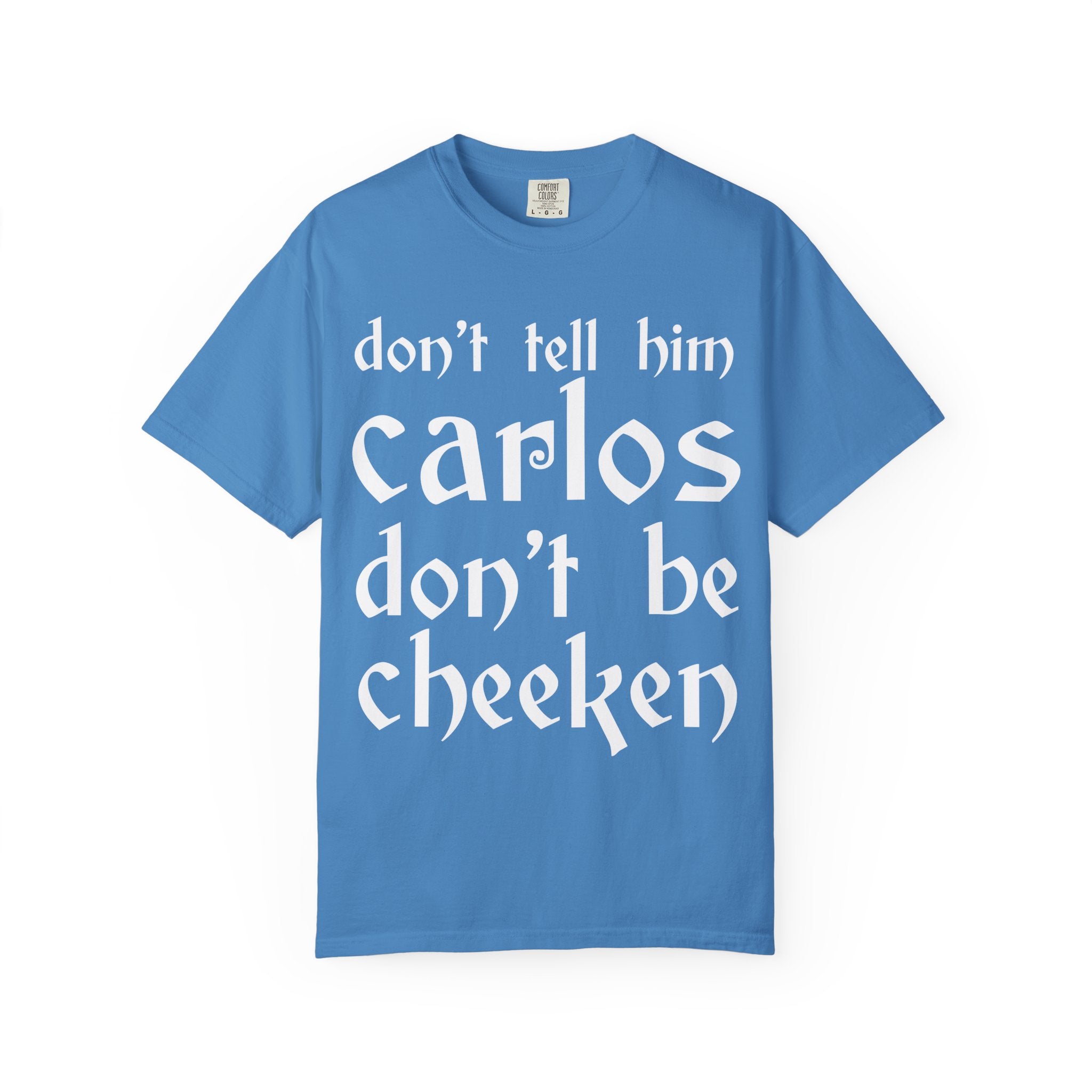 Don't Tell Him Carlos, Don't Be Cheeken T-Shirt | Unisex Graphic Tee