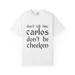 Don't Tell Him Carlos, Don't Be Cheeken T-Shirt | Unisex Graphic Tee