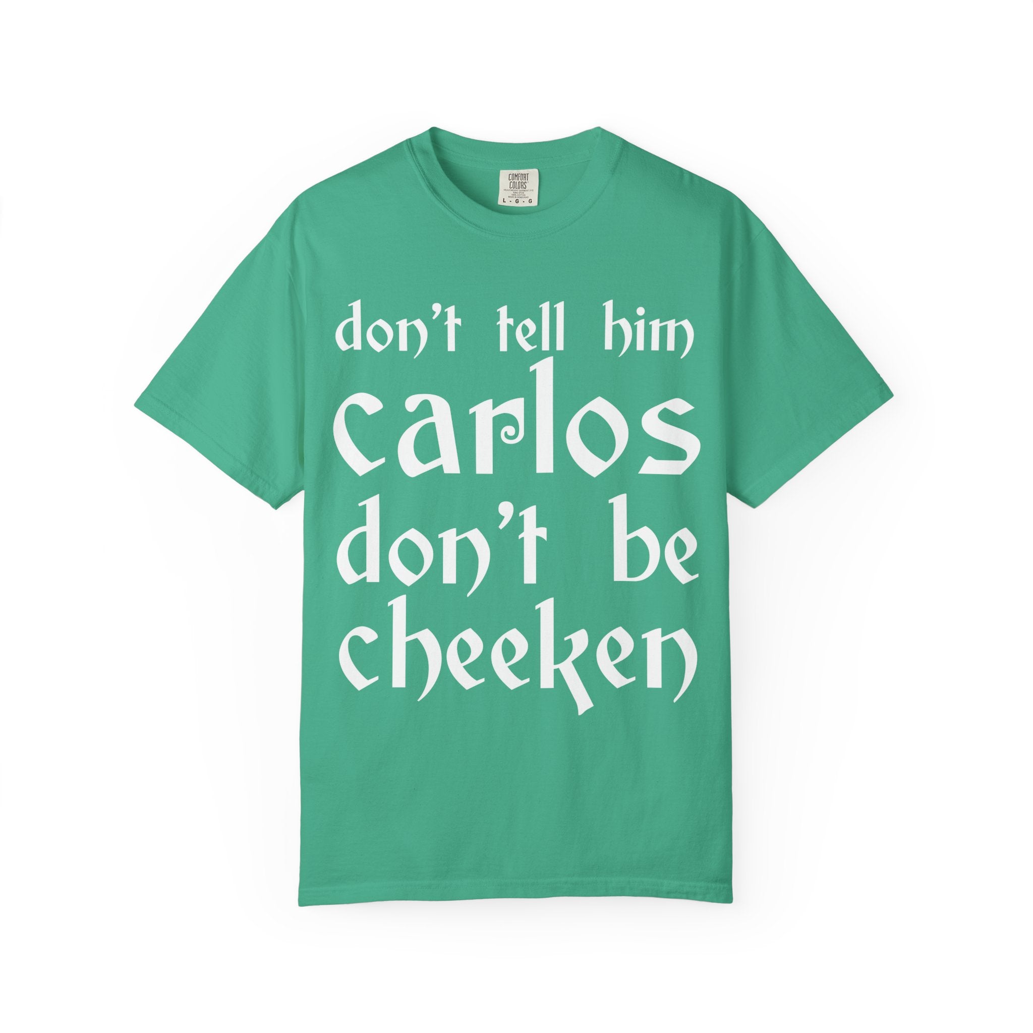 Don't Tell Him Carlos, Don't Be Cheeken T-Shirt | Unisex Graphic Tee