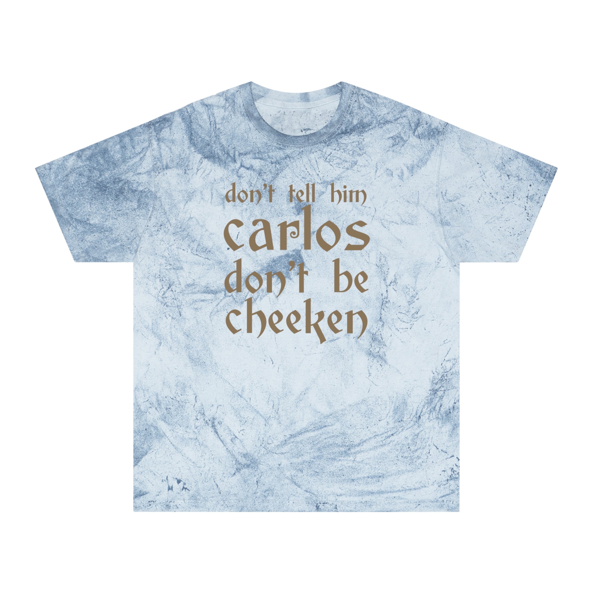 Carlos Don't Be Cheeken Unisex Color Blast T-Shirt